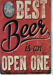 The best beer is an open beer. This is 8 x 12 aluminum sign.
