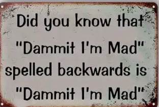 Did you know that dammit I’m mad spelled backwards is dammit I’m mad