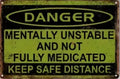 Danger keep a safe distance, mentally unstable and not fully medicated