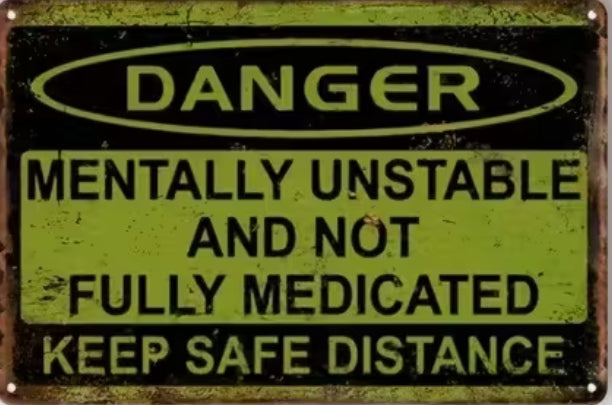 Danger keep a safe distance, mentally unstable and not fully medicated
