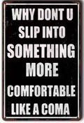 Why don’t you slip into something more comfortable like a coma?