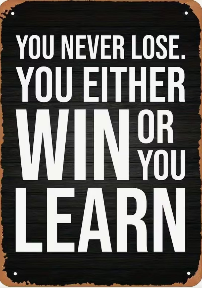 You never lose you either win or you learn