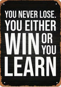 You never lose you either win or you learn