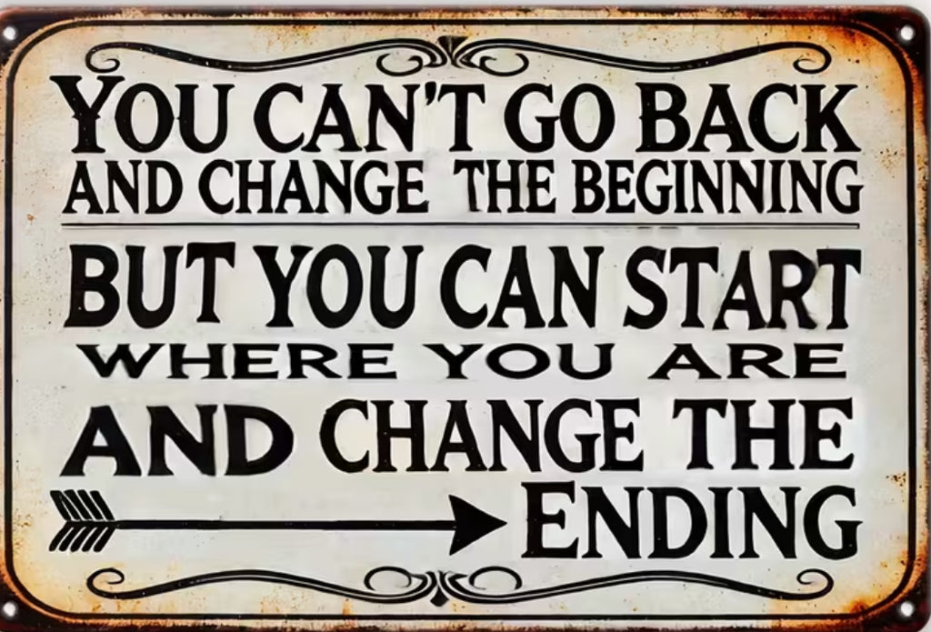 You can’t go back and change the beginning, but you can change the ending