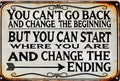 You can’t go back and change the beginning, but you can change the ending