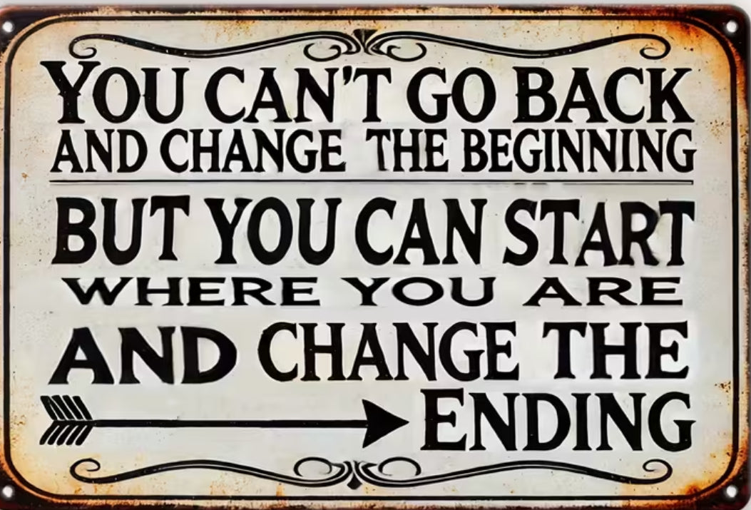 You can’t go back and change the beginning, but you can change the ending
