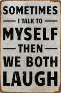 Sometimes I talk to myself and then we both laugh